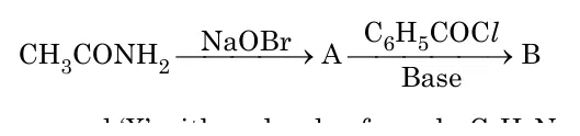 Reaction scheme: CH3CONH2 with NaOBr gives A, which with C6H5COCl/Base gives B